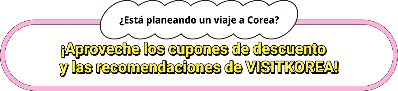 ¿Está planeando un viaje a Corea?¡Aproveche los cupones de descuento ylas recomendaciones de VISITKOREA!